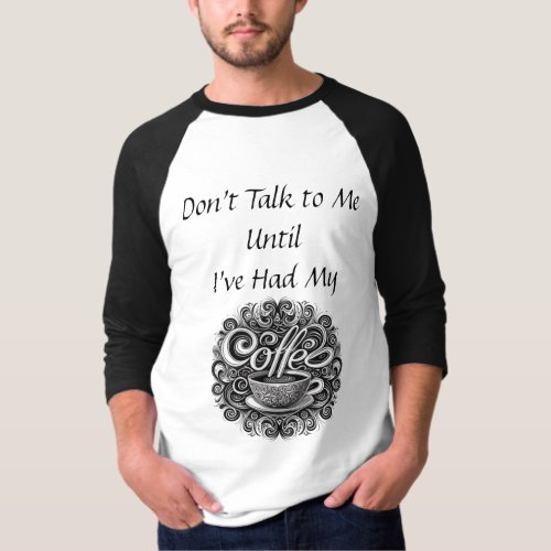 Dont Talk to Me Until Ive Had My Coffee Quote T_Shirt
