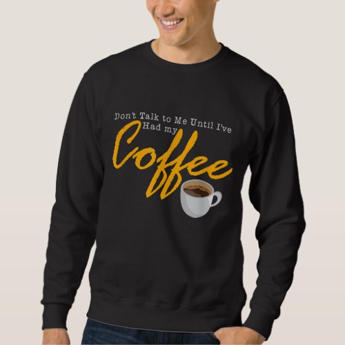 Dont Talk to Me Until Ive Had my Coffee Vintage Q Sweatshirt