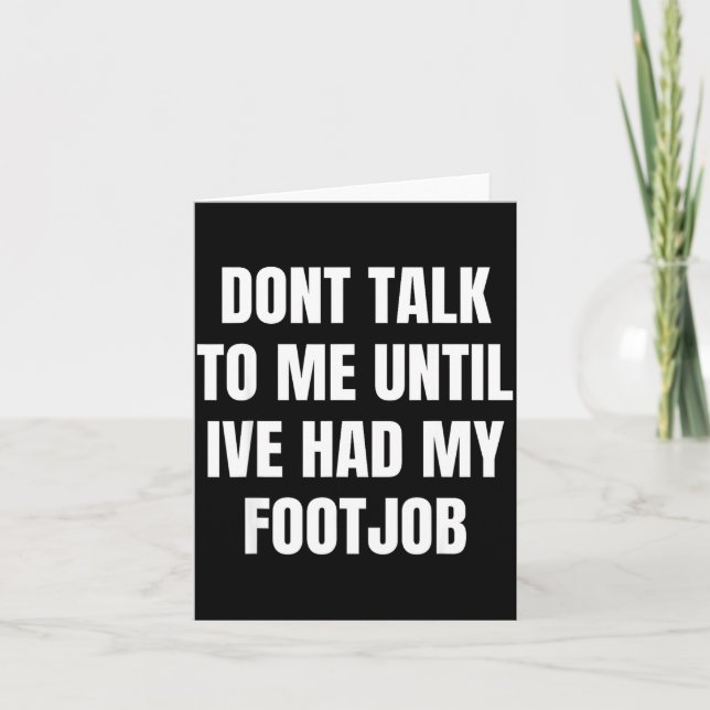 Dont Talk To Me Until Ive Had My Footjob  Card (Front)