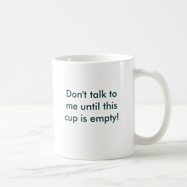 Don't talk to me until this cup is empty! (Right)