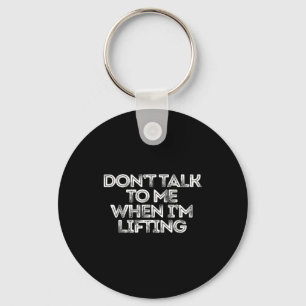 Don't Talk To Me When I'm Lifting  Keychain