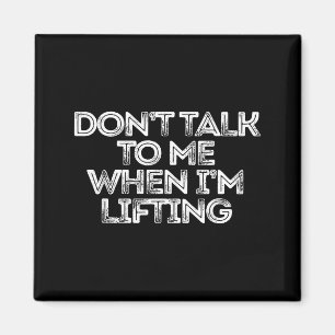 Don't Talk To Me When I'm Lifting  Magnet