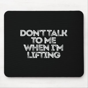 Don't Talk To Me When I'm Lifting  Mouse Pad