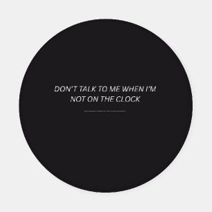 Don't Talk to Me When I'm Not on the Clock Coaster Set