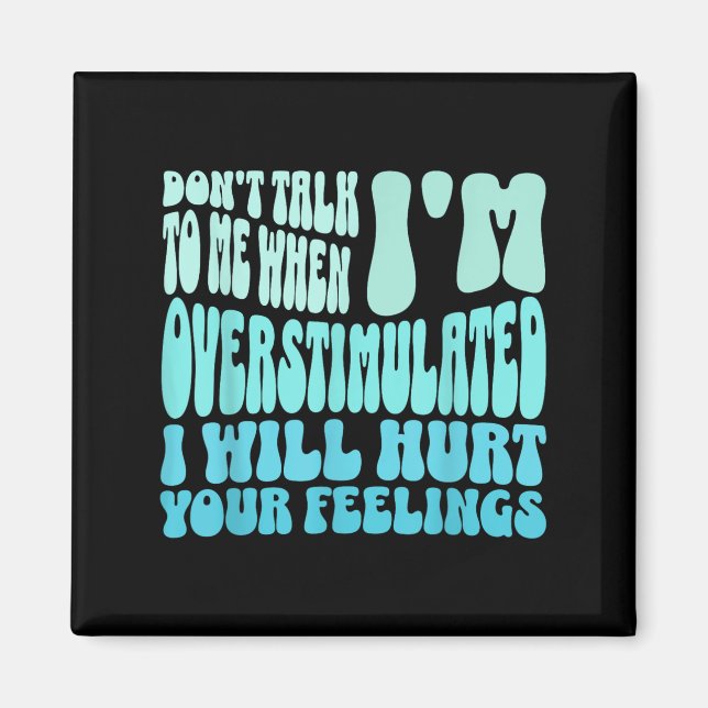 Don't Talk To Me When I'm Overstimulated Funny Tre Magnet (Front)