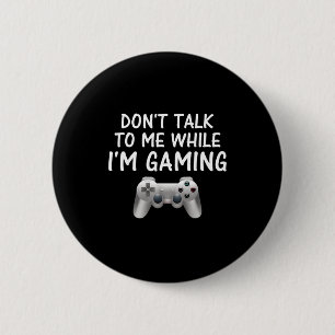 Don't Talk To Me While I'm Gaming Video Games Button
