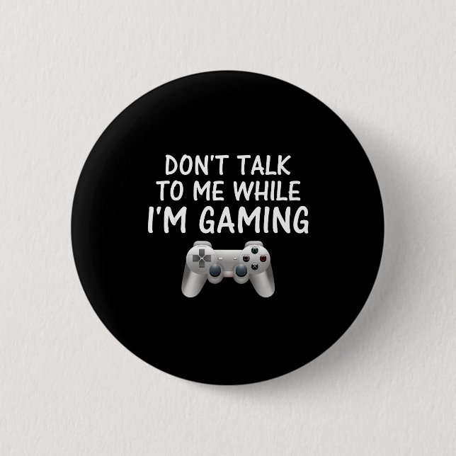 Don't Talk To Me While I'm Gaming Video Games  Button (Front)