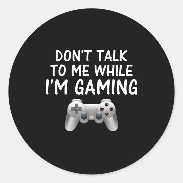Don't Talk To Me While I'm Gaming Video Games  Classic Round Sticker (Front)