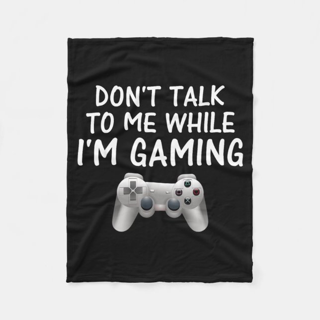 Don't Talk To Me While I'm Gaming Video Games  Fleece Blanket (Front)