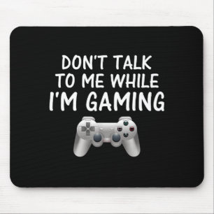 Don't Talk To Me While I'm Gaming Video Games  Mouse Pad