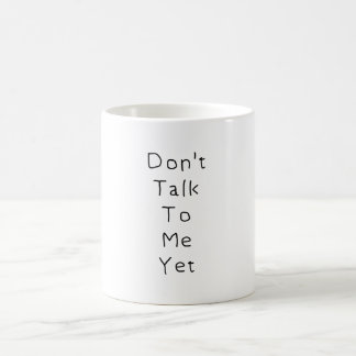 Don't Talk to Me Yet Coffee Mug