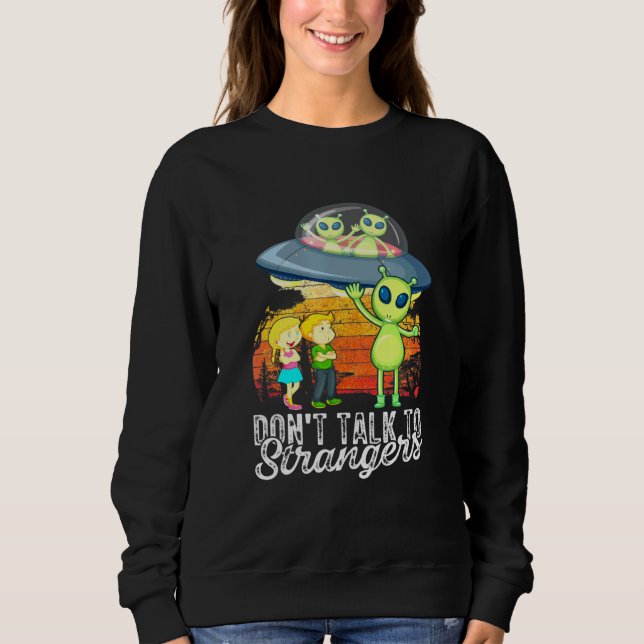 Dont Talk To Strangers Extraterrestrial Alien Sci  Sweatshirt (Front)