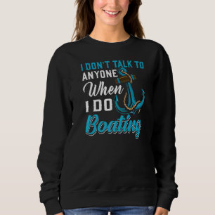 Don't Talk When I'm Boating Boat Cruise Sailor Gr Sweatshirt