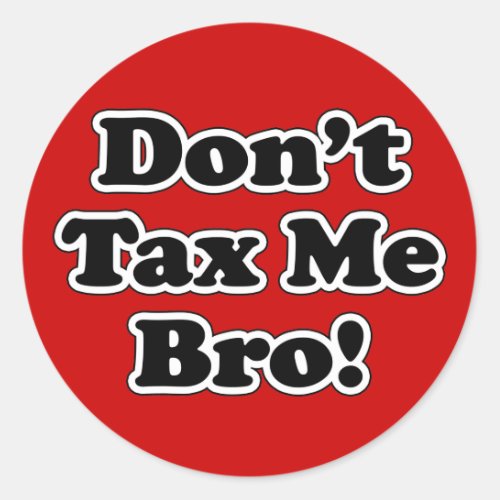Dont Tax Me Bro humorous Anti_tax Classic Round Sticker