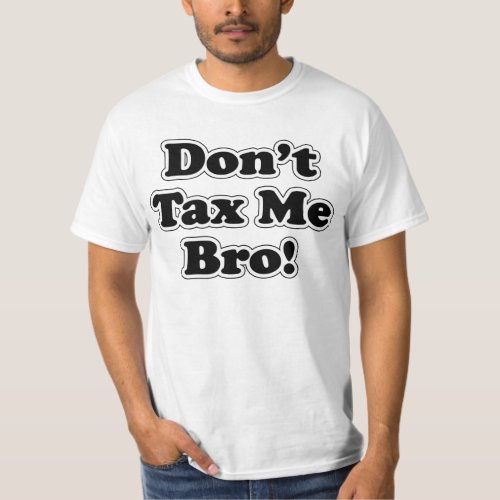 Dont Tax Me Bro T_Shirt
