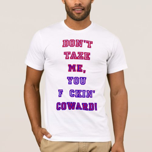 Dont Taze ME You F ckin Coward C NS R D T_Shirt
