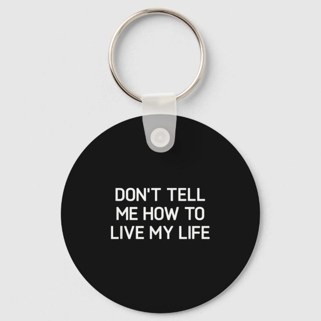 Don't Tell Me How To Live My Life, Funny, Sarcasti Keychain (Front)