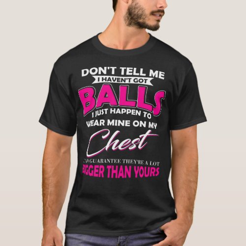 Dont Tell Me I Havent Got Balls Shirt