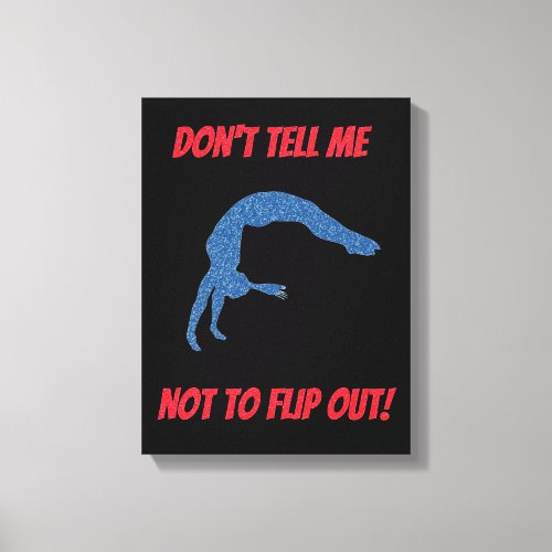 Dont Tell Me Not To Flip Out Gymnastics Canvas Print