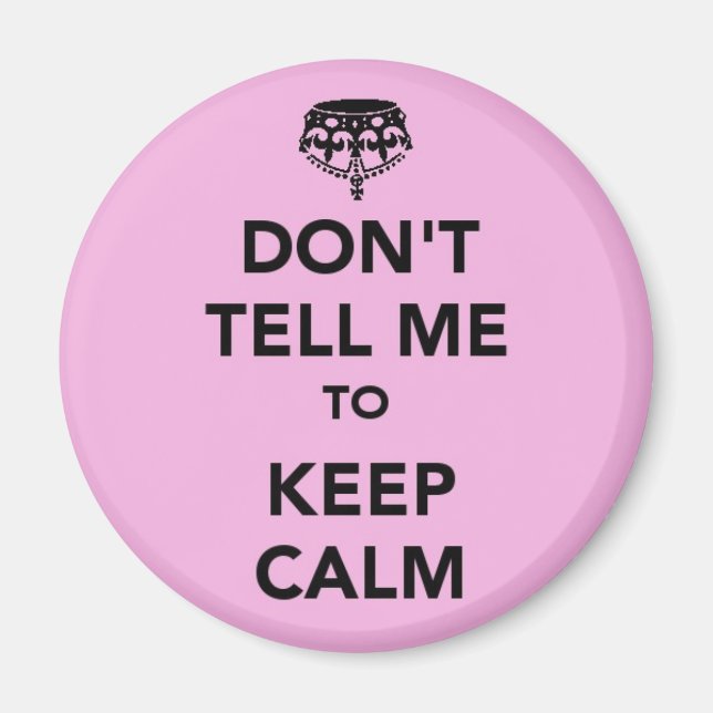 Don't tell me to Keep Calm Magnet (Front)