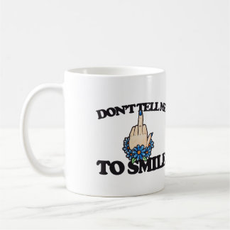 "Don't tell me to smile" Middle Finger Feminist Coffee Mug