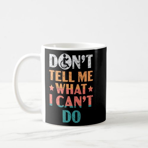 Dont Tell Me What I Cant Do Disabled Wheelchair  Coffee Mug