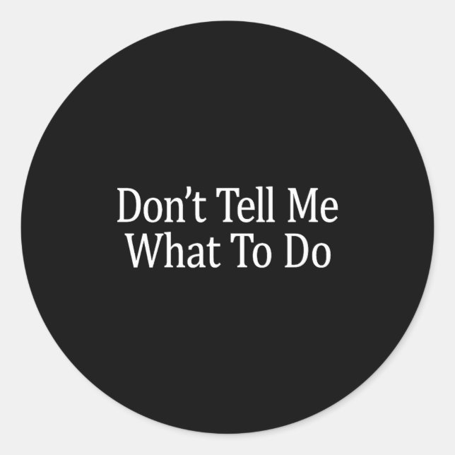 Don't Tell Me What To Do -  Classic Round Sticker (Front)