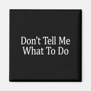Don't Tell Me What To Do - Long Sleeve  Magnet