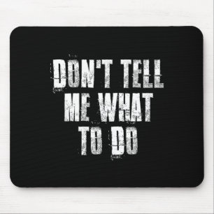 Don't Tell Me What To Do Motivational  Mouse Pad