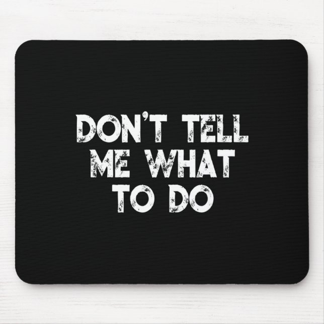 Don't Tell Me What To Do Motivational Saying  Mouse Pad (Front)