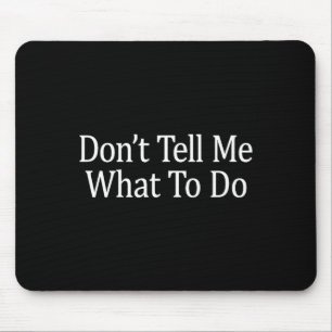 Don't Tell Me What To Do -  Mouse Pad