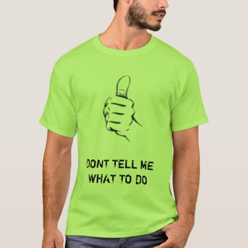 DONT TELL ME WHAT TO DO T_Shirt