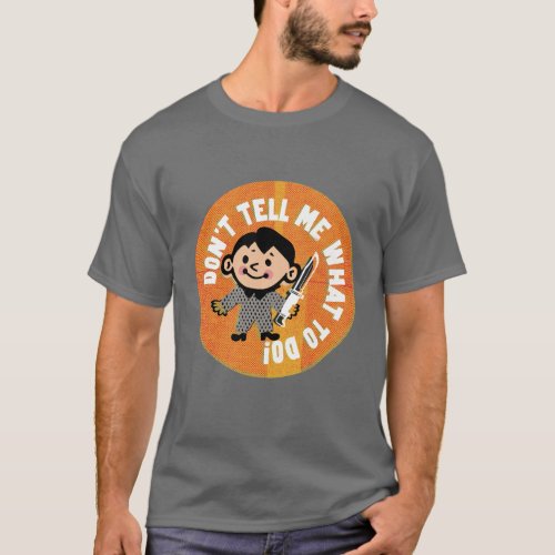 Dont Tell Me What To Do T_Shirt