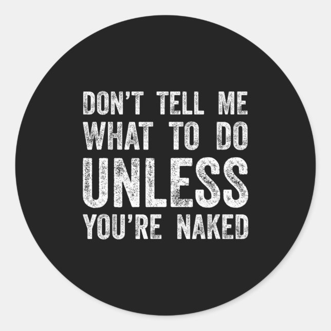 Don't Tell Me What To Do Unless You're  Classic Round Sticker (Front)