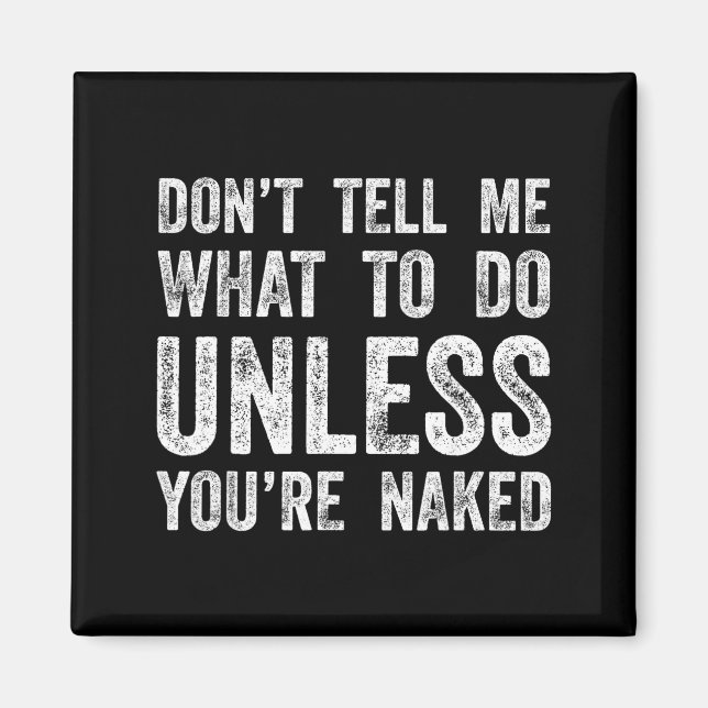 Don't Tell Me What To Do Unless You're  Magnet (Front)