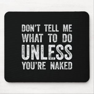 Don't Tell Me What To Do Unless You're  Mouse Pad