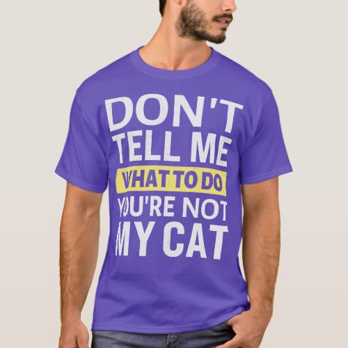 Dont tell me what to do youre not my cat 1 T_Shirt