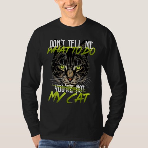 Dont Tell Me What To Do Youre Not My Cat T_Shirt