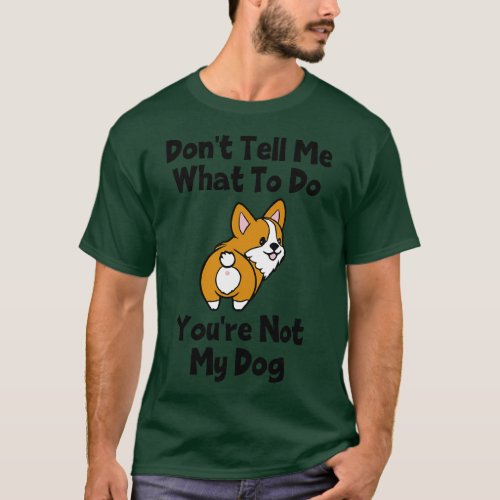 Dont Tell Me What To Do Youre Not My Dog T_Shirt