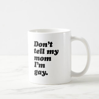 DON'T TELL MY MOM I'M GAY -.png Coffee Mug