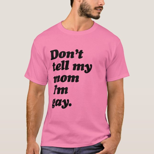 DON'T TELL MY MOM I'M GAY -.png T-Shirt (Front)