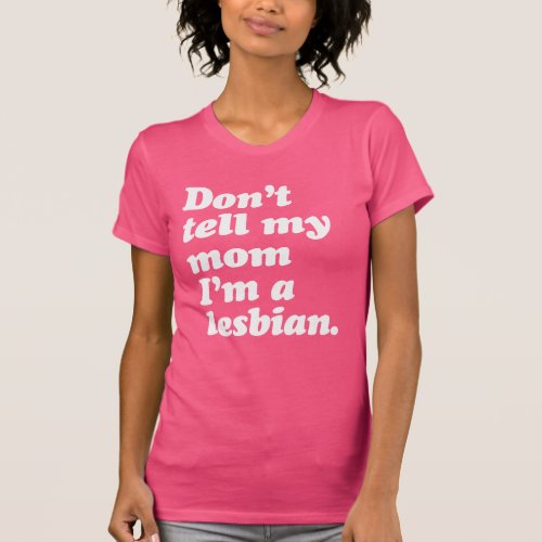 DONT TELL MY MOM IM LESBIAN T_Shirt