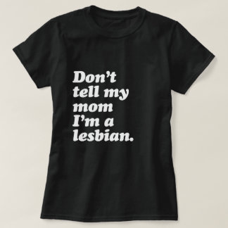 DON'T TELL MY MOM I'M LESBIAN - WHITE -.png T-Shirt