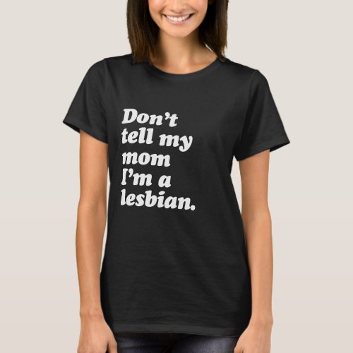 DONT TELL MY MOM IM LESBIAN _ WHITE _png T_Shirt