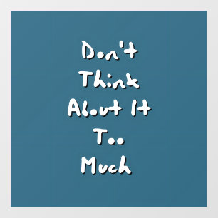 Don't Think About It Too Much - Stop Overthinking  Wall Decal