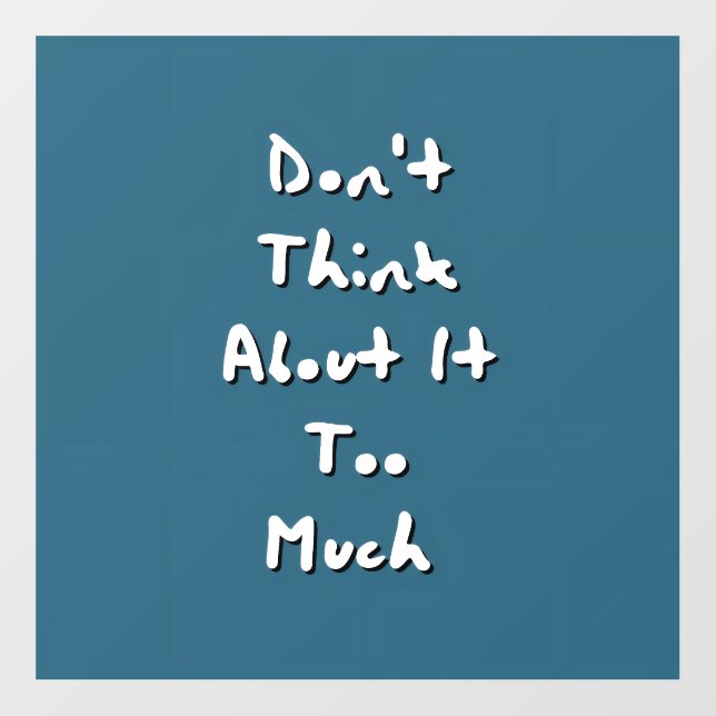 Don't Think About It Too Much - Stop Overthinking  Wall Decal (Front)
