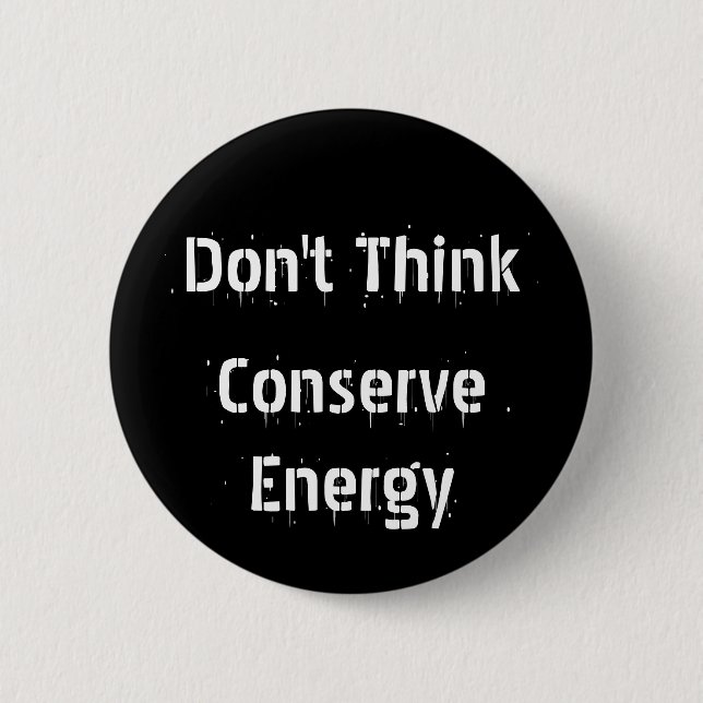 Don't Think, Conserve Energy Pinback Button (Front)
