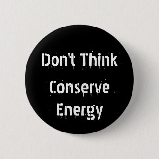 Don't Think, Conserve Energy Pinback Button