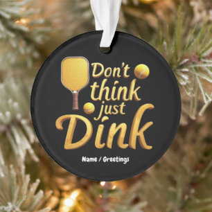  Don't Think, Just Dink  Embrace Growth & Success Ornament