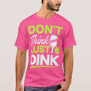 Don'T Think Just Dink Funny Pickleball Player Team T-Shirt